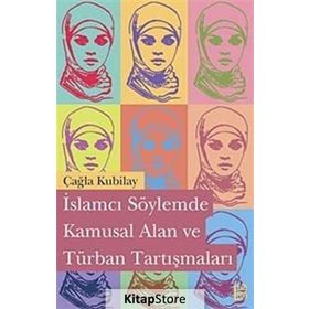 İslamcı Söylemde Kamusal Alan ve Türban Tartışmaları - Çağla Kubilay