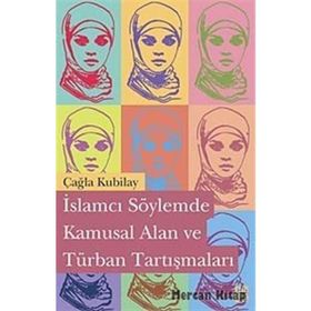 İslamcı Söylemde Kamusal Alan ve Türban Tartışmaları - Çağla Kubilay