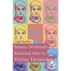 İslamcı Söylemde Kamusal Alan ve Türban Tartışmaları - Çağla Kubilay