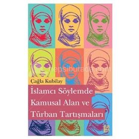 İslamcı Söylemde Kamusal Alan ve Türban Tartışmaları - Çağla Kubilay