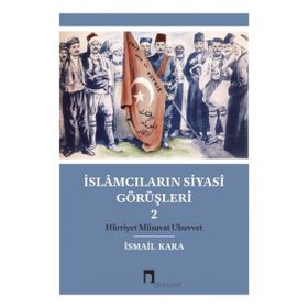 İslamcıların Siyasi Görüşleri 2 - İsmail Kara