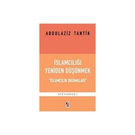 İslamcılığı Yeniden Düşünmek - Abdulaziz Tantik