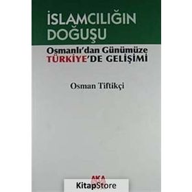 İSLAMCILIĞIN DOĞUŞU OSMANLI'DAN GÜNÜMÜZE TÜRKİYE'DE GELİŞİMİ - OSMAN TİFTİKÇİ