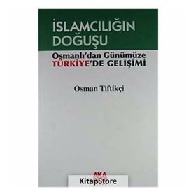 İSLAMCILIĞIN DOĞUŞU OSMANLI'DAN GÜNÜMÜZE TÜRKİYE'DE GELİŞİMİ - OSMAN TİFTİKÇİ