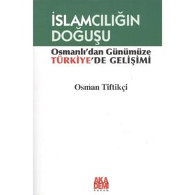 İSLAMCILIĞIN DOĞUŞU OSMANLI'DAN GÜNÜMÜZE TÜRKİYE'DE GELİŞİMİ - OSMAN TİFTİKÇİ