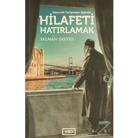 İslamcılık Tartışmaları Işığında Hilafeti Hatırlamak - Salman Sayyid