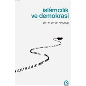 İslamcılık Ve Demokrasi - Ahmet Ayhan Koyuncu