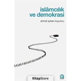 İslamcılık Ve Demokrasi - Ahmet Ayhan Koyuncu