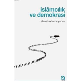 İslamcılık Ve Demokrasi - Ahmet Ayhan Koyuncu