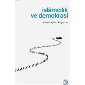 İslamcılık Ve Demokrasi - Ahmet Ayhan Koyuncu