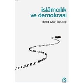 İslamcılık Ve Demokrasi - Ahmet Ayhan Koyuncu