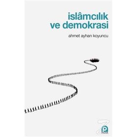 İslamcılık Ve Demokrasi - Ahmet Ayhan Koyuncu