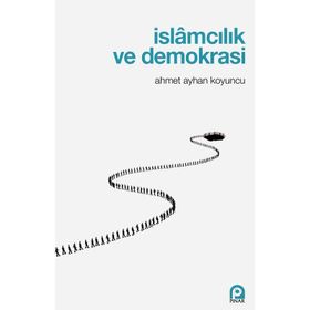 İslamcılık Ve Demokrasi - Ahmet Ayhan Koyuncu