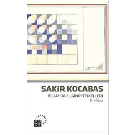 İslam’da Bilginin Temelleri Emr Kitabı - Şakir Kocabaş