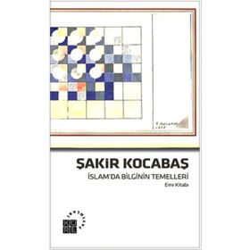 İslam’da Bilginin Temelleri Emr Kitabı - Şakir Kocabaş