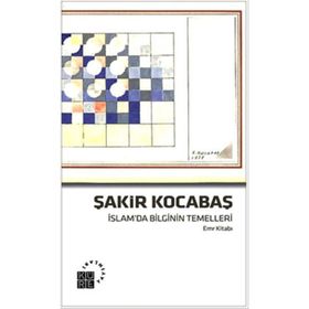 İslam’da Bilginin Temelleri Emr Kitabı - Şakir Kocabaş