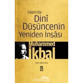 İSLAM'DA DINI DÜŞÜNCENIN YENIDEN İNŞÂSI - MUHAMMED İKBAL