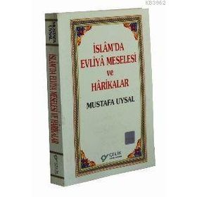 İSLAM`DA EVLIYA MESELESI VE HARIKALAR - MUSTAFA UYSAL