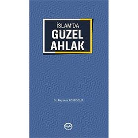 İslamda Güzel Ahlak - Bayram Köseoğlu
