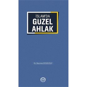İslamda Güzel Ahlak - Bayram Köseoğlu