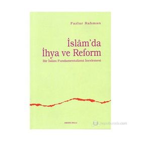 İSLAM'DA İHYA VE REFORM BIR İSLAM FUNDAMENTALIZMI İNCELEMESİ - FAZLUR RAHMAN
