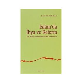 İSLAM'DA İHYA VE REFORM BIR İSLAM FUNDAMENTALIZMI İNCELEMESİ - FAZLUR RAHMAN