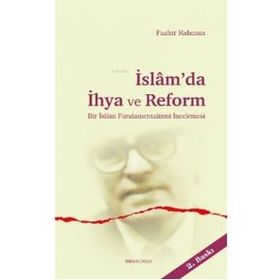 İSLAM'DA İHYA VE REFORM BIR İSLAM FUNDAMENTALIZMI İNCELEMESİ - FAZLUR RAHMAN