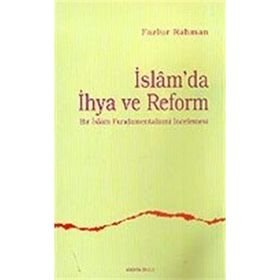 İSLAM'DA İHYA VE REFORM BIR İSLAM FUNDAMENTALIZMI İNCELEMESİ - FAZLUR RAHMAN