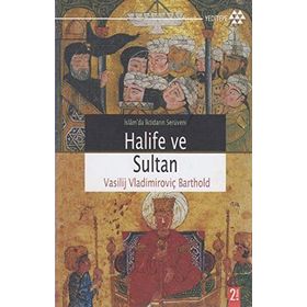 İSLAMDA İKTİDARIN SERÜVENİ HALIFE VE SULTAN - VASILIY VLADİMİROVİÇ BARTOLD (WILHELM BARTHOLD)