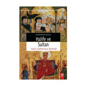 İSLAMDA İKTİDARIN SERÜVENİ HALIFE VE SULTAN - VASILIY VLADİMİROVİÇ BARTOLD (WILHELM BARTHOLD)