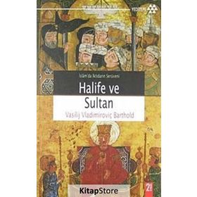 İSLAMDA İKTİDARIN SERÜVENİ HALIFE VE SULTAN - VASILIY VLADİMİROVİÇ BARTOLD (WILHELM BARTHOLD)