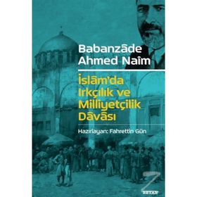 İslam'da Irkçılık ve Milliyetçilik Davası - Babanzade Ahmet Naim