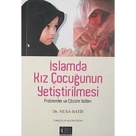 İSLAMDA KIZ ÇOCUĞUNUN YETİŞTİRİLMESİ PROBLEMLER VE ÇÖZÜM YOLLAR - MUSA HATIB