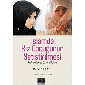 İSLAMDA KIZ ÇOCUĞUNUN YETİŞTİRİLMESİ PROBLEMLER VE ÇÖZÜM YOLLAR - MUSA HATIB