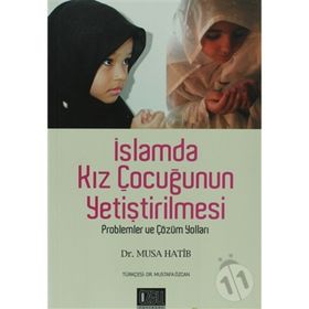 İSLAMDA KIZ ÇOCUĞUNUN YETİŞTİRİLMESİ PROBLEMLER VE ÇÖZÜM YOLLAR - MUSA HATIB