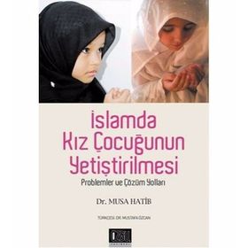 İSLAMDA KIZ ÇOCUĞUNUN YETİŞTİRİLMESİ PROBLEMLER VE ÇÖZÜM YOLLAR - MUSA HATIB