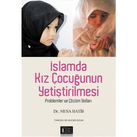 İSLAMDA KIZ ÇOCUĞUNUN YETİŞTİRİLMESİ PROBLEMLER VE ÇÖZÜM YOLLAR - MUSA HATIB