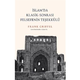 İslam’da Klasik-Sonrası Felsefenin Teşekkülü - Frank Griffel