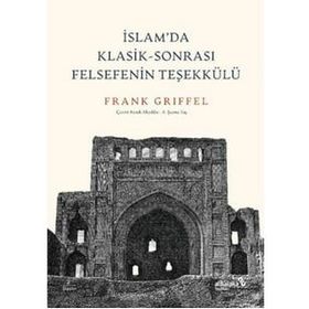 İslam’da Klasik-Sonrası Felsefenin Teşekkülü - Frank Griffel