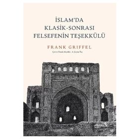 İslam’da Klasik-Sonrası Felsefenin Teşekkülü - Frank Griffel