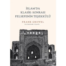 İslam’da Klasik-Sonrası Felsefenin Teşekkülü - Frank Griffel