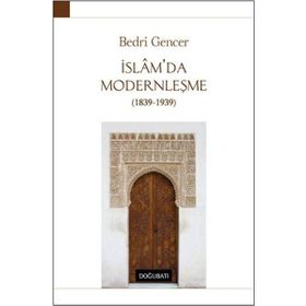 İSLAM'DA MODERNLEŞME 1839 - 1939 - BEDRI GENCER