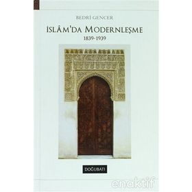İSLAM'DA MODERNLEŞME 1839 - 1939 - BEDRI GENCER