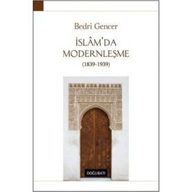İSLAM'DA MODERNLEŞME 1839 - 1939 - BEDRI GENCER