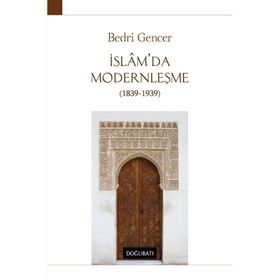 İSLAM'DA MODERNLEŞME 1839 - 1939 - BEDRI GENCER
