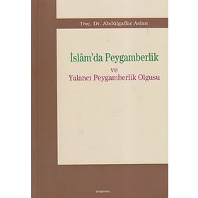 İSLAMDA PEYGAMBERLIK VE YALANCI PEYGAMBERLIK OLGUSU - ABDULGAFFAR ASLAN