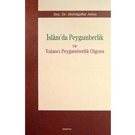 İSLAMDA PEYGAMBERLIK VE YALANCI PEYGAMBERLIK OLGUSU - ABDULGAFFAR ASLAN