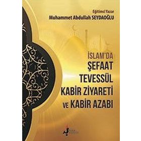 İslamda Şefaat Tevessül Kabir Ziyareti ve Kabir Azabı - Muhammet Abdullah Seydaoğlu