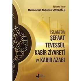 İslamda Şefaat Tevessül Kabir Ziyareti ve Kabir Azabı - Muhammet Abdullah Seydaoğlu