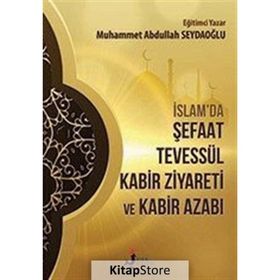 İslamda Şefaat Tevessül Kabir Ziyareti ve Kabir Azabı - Muhammet Abdullah Seydaoğlu